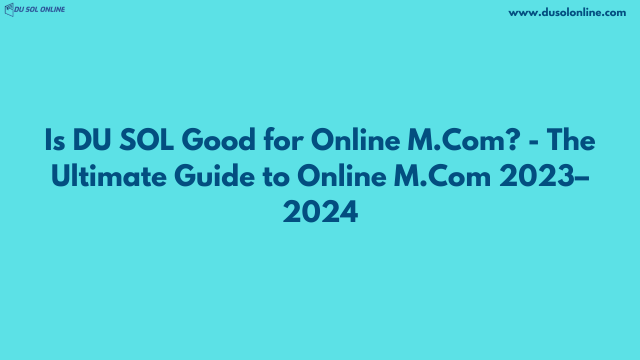 Is DU SOL Good for Online M.Com? - The Ultimate Guide to Online M.Com 2023–2024